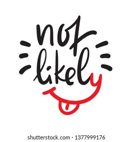 Not likely - simple inspire and  motivational quote. Hand drawn beautiful lettering. Youth slang. Print for inspirational poster, t-shirt, bag, cups, card, flyer, sticker, badge. Cute funny vector