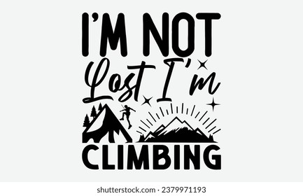 I’m Not Lost I’m Climbing - Camping  t-shirt Design, typography t-shirt design, Digital file download, Instant Download, Ribbon, cut files, Silhouette, eps 10.