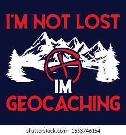 I'm not lost i'm Geocaching,Hiking Saying & quotes:100% vector best for t shirt, pillow,mug, sticker and other Printing media.