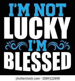 I’m Not Lucky I’m Blessed - Christian Or Jesus And Christmas T-shirt Design, Vector File