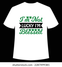 I'm not lucky I'm blessed Happy St Patrick's day shirt print template, St Patrick's design, typography design for Irish day, women day, lucky clover, Irish gift