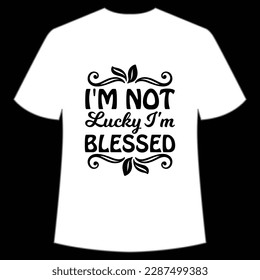 I'm not lucky I'm blessed Happy St Patrick's day shirt print template, St Patrick's design, typography design for Irish day, women day, lucky clover, Irish gift