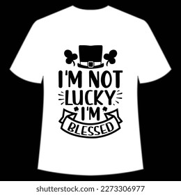 I'm Not Lucky I'm Blessed, St. Patrick's Day Shirt Print Template, Lucky Charms, Irish, everyone has a little luck Typography Design