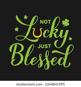 Not lucky just blessed calligraphy hand lettering. Funny St. Patricks Day quote typography poster. Vector template for greeting card, banner, sticker, flyer, shirt, etc.