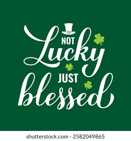 Not lucky just blessed calligraphy hand lettering. Funny Saint Patricks Day quote typography poster. Vector template for greeting card, banner, flyer, etc