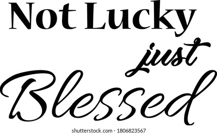 Not lucky just blessed, Christian faith, Typography for print or use as poster, card, flyer or T Shirt