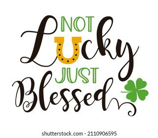 Not Lucky Just Blessed. Funny design with typography, horseshoe and clover. Hand-drawn template.