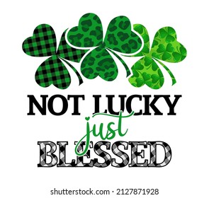 Not lucky just blessed - funny St Patrick's Day inspirational lettering design for poster, t-shirt, card, invitation, sticker, banner, gift. Irish leprechaun shenanigans lucky charm clover funny quote