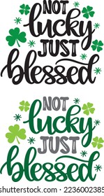 Not Lucky Just Blessed, Green Clover, So Lucky, Shamrock, Lucky Clover Vector Illustration File