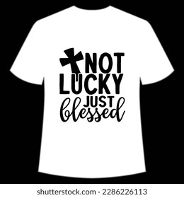Not lucky just blessed Happy St Patrick's day shirt print template, St Patrick's design, typography design for Irish day, women day, lucky clover, Irish gift