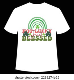 Not lucky just blessed Happy St Patrick's day shirt print template, St Patrick's design, typography design for Irish day, women day, lucky clover, Irish gift