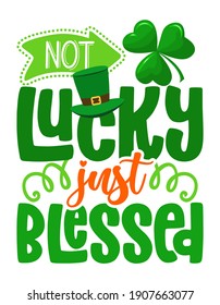 Not Lucky just Blessed - Inspirational saint Patrick's Day beautiful handwritten quote, lettering message. Hand drawn autumn, fall phrase. Religious blessing t shirt. Jesus lucky quote.