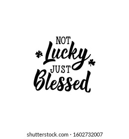 Not lucky just blessed. Lettering. Inspirational and funny quotes. Can be used for prints bags, t-shirts, posters, cards. St Patrick's Day card