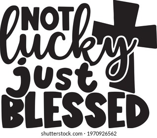 not lucky just blessed logo inspirational positive quotes, motivational, typography, lettering design