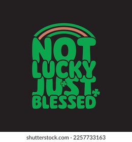 Not Lucky Just Blessed St. Patrick's Day Sublimation. Typography Cricut Craft