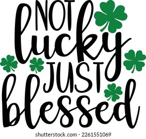 not lucky just blessed - St Patrick's Day inspirational lettering design. Irish leprechaun shenanigans lucky charm clover funny quote