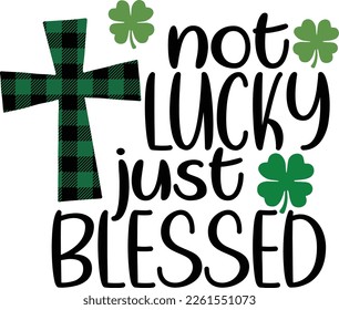 not lucky just blessed - St Patrick's Day inspirational lettering design. Irish leprechaun shenanigans lucky charm clover funny quote