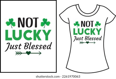 Not lucky, just blessed. St- Patrick's Day t shirt, Lucky t shirt design.