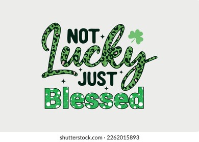 Not Lucky Just blessed St. Patrick's Day  T Shirt design