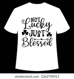 not lucky just blessed St. Patrick's Day Shirt Print Template, Lucky Charms, Irish, everyone has a little luck Typography Design