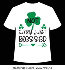 not lucky just blessed St. Patrick's Day Shirt Print Template, Lucky Charms, Irish, everyone has a little luck Typography Design