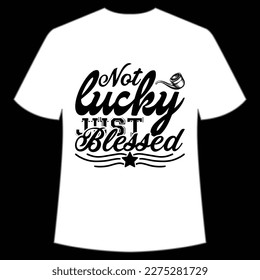 Not Lucky Just Blessed, St. Patrick's Day Shirt Print Template, Lucky Charms, Irish, everyone has a little luck Typography Design