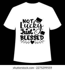Not Lucky Just Blessed, St. Patrick's Day Shirt Print Template, Lucky Charms, Irish, everyone has a little luck Typography Design