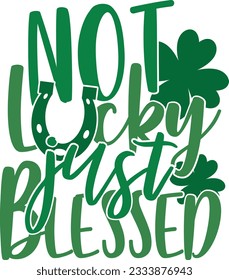 Not Lucky Just Blessed - St Patrick's Day