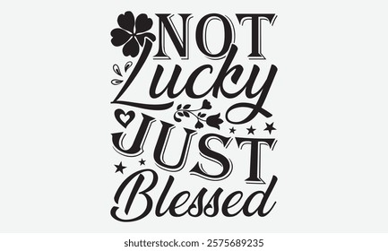 Not Lucky Just Blessed - St. Patrick’s Day T-Shirt Designs, Calligraphy Motivational Good Quotes, Everything Starts With A Dream, Know Your Worth, For Poster, Hoodie, Wall, Banner, Flyer And Mugs. 