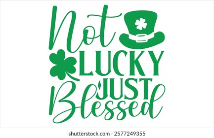 Not Lucky Just Blessed - St. Patrick’s Day T-Shirt Design Featuring Elegant Handmade Calligraphy Vector on Black, Perfect for Cricut and Silhouette, Includes EPS 10 for Easy Customization.