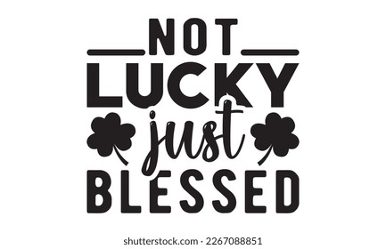 Not lucky just blessed svg, St. Patrick's Day Svg, St. Patrick's Day Svg Bundle Rainbow, Shamrock Svg, Patty's design, Retro Patrick's Day, Lucky Shamrock, Png, eps