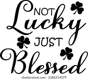 Not Lucky Just Blessed, Not Lucky, Just Blessed SVG, Lucky, Irish Svg, Shamrock Svg,Blessed Svg, St Patrick's Day Cut File svg