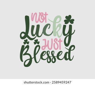 Not Lucky Just Blessed, T shirt, Happy St Patrick Day Design, Patrick's Day Saying, Shamrock Eps, Pinches Eps, Irish Eps, Funny St Patrick's, Instant Download