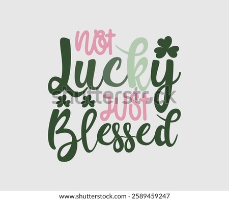 Not Lucky Just Blessed, T shirt, Happy St Patrick Day Design, Patrick's Day Saying, Shamrock Eps, Pinches Eps, Irish Eps, Funny St Patrick's, Instant Download