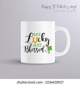 Not Lucky Just Blessed. Trendy design with typography, , horseshoe and clover.. Illustration with coffee mug mockup. Poster, banner, greeting card