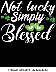 Not lucky simply blessed st Patrick's day