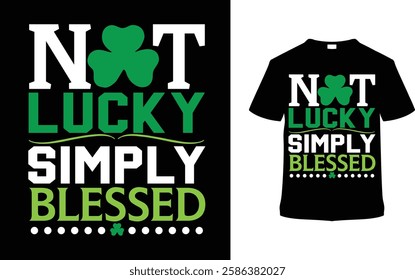 Not Lucky Simply Blessed St. Patrick's Day T-shirt Design, apparel, vector illustration, graphic template, print on demand, textile, retro style, typography, vintage, element, Saint Patrick Tee Shirt