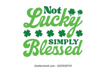 Not lucky simply blessed svg, St. Patrick's day svg. Retro St, Patrick's day svg, Retro St. Patrick's png, svg cut files, Retro St. Patrick's svg