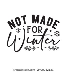 Not made for winter,Winter,Funny Winter,Winter T shirt Design Template Cut File Typography,Winter Files for Cutting Cricut and Silhouette Printable Vector Illustration,New year,Merry Christmas