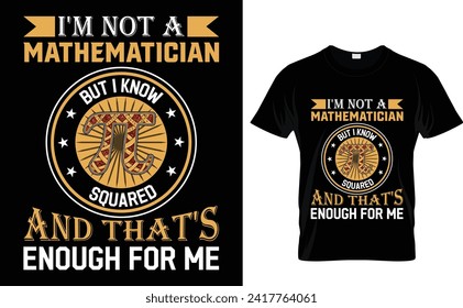 I'm not a  mathematician  but I know π r squared  and that's  enough for me  pi day t-shirt design