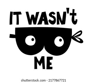 It Was Not Me - Scandinavian Style Funny Design For Clothes. Quote With Burglar Mask, Pajama, Invitation, Banner. Kids Calligraphy Background, Lettering Typography Poster.