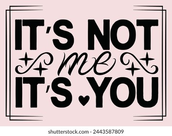 It’s not me, it’s you typography t shirt design