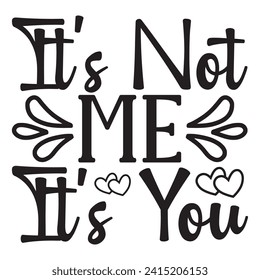 It’s Not Me, It’s You - Valentine Quotes Design t-shirt, Vector EPS Editable Files, can you download this Design.