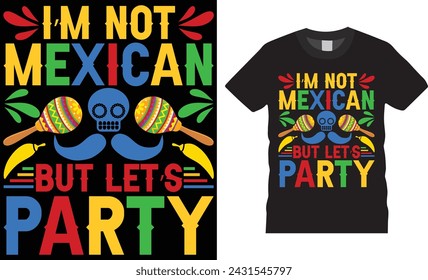 I'm not mexican but let's party, cinco de mayo t shirt design vector template.Cinco de mayo motivational quote unique vector trending festival t shirt design.This t shirt design ready for any print it