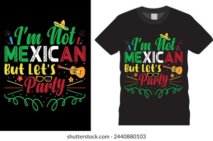 i'm not mexican but let's party. cinco de mayo ready colorful typography graphic vector T-shirt  Design. T-shirts used for fashion, print, poster, banner, gift, card, sticker and etc. 