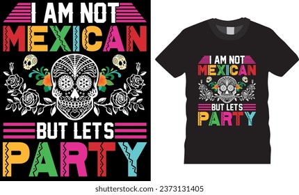 I am not Mexican but lets party, Mexican holiday Day of the dead t shirt design. Festival Death Mexican Day of death. Day of the dead, T-shirt design ready for print poster banner cards vector pad. 