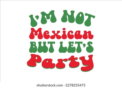 I’m Not Mexican But Let’s Party Retro Design, sublimation, vector, typography, t-shirt vintage, SVG Design