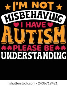 I'm not misbehaving I have autism please be understanding t shirt design