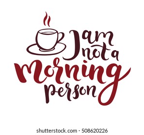 I am not a morning person phrase. Morning coffee quote / lettering. Modern calligraphy. Vector illustration.