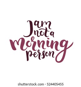 I Am Not A Morning Person Quote. Morning Motivational / Inspirational Phrase. Modern Calligraphy / Lettering. Vector Illustration.